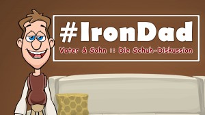 Iron Dad :: Vater & Sohn: Die Schuh-Diskussion